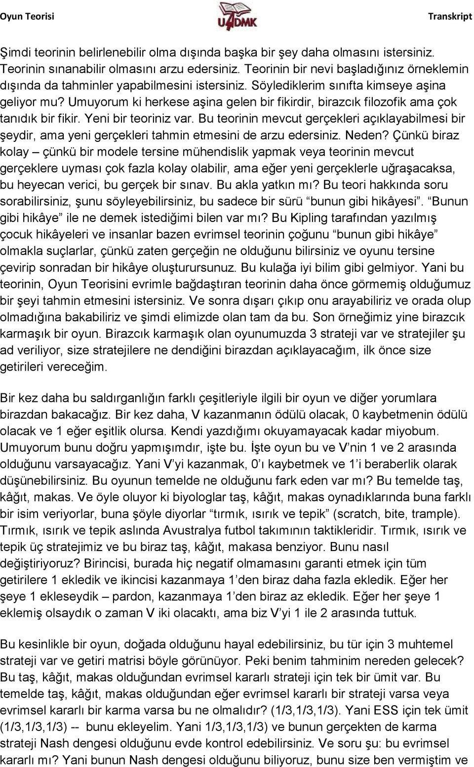 Umuyorum ki herkese aşina gelen bir fikirdir, birazcık filozofik ama çok tanıdık bir fikir. Yeni bir teoriniz var.