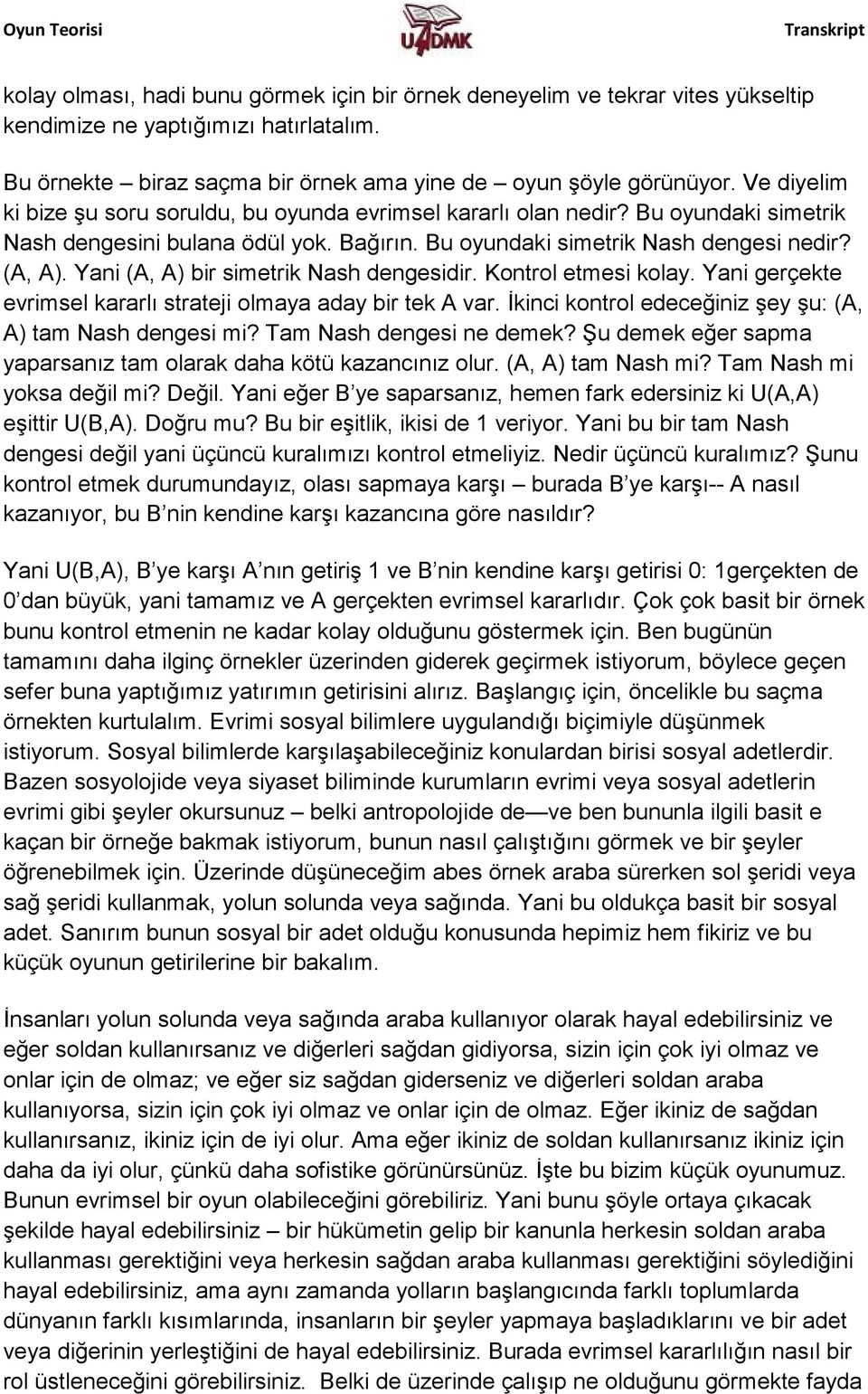 Yani (A, A) bir simetrik Nash dengesidir. Kontrol etmesi kolay. Yani gerçekte evrimsel kararlı strateji olmaya aday bir tek A var. İkinci kontrol edeceğiniz şey şu: (A, A) tam Nash dengesi mi?