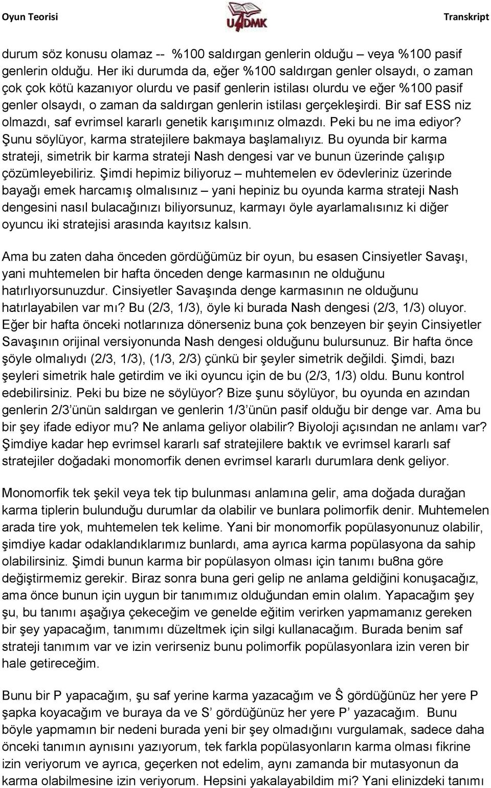 istilası gerçekleşirdi. Bir saf ESS niz olmazdı, saf evrimsel kararlı genetik karışımınız olmazdı. Peki bu ne ima ediyor? Şunu söylüyor, karma stratejilere bakmaya başlamalıyız.