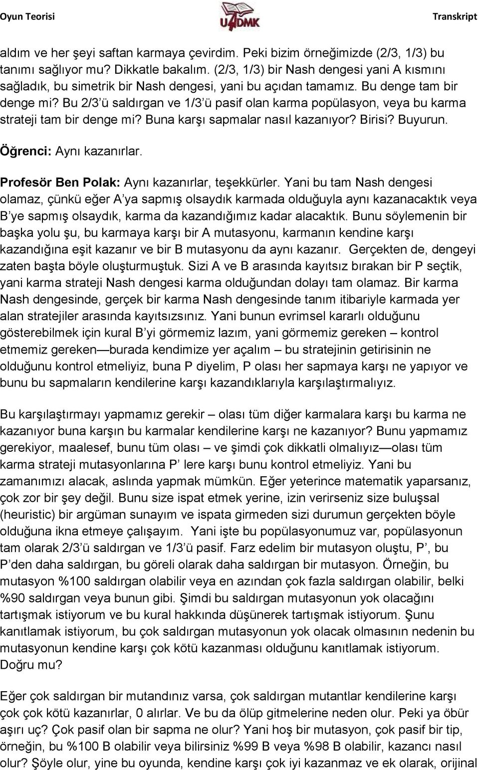 Bu 2/3 ü saldırgan ve 1/3 ü pasif olan karma popülasyon, veya bu karma strateji tam bir denge mi? Buna karşı sapmalar nasıl kazanıyor? Birisi? Buyurun. Öğrenci: Aynı kazanırlar.