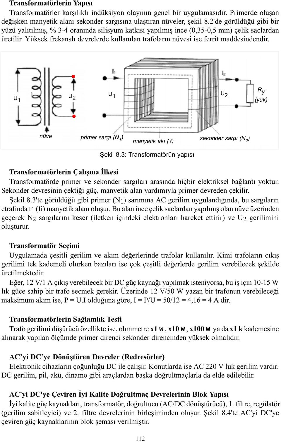 Yüksek frekanslý devrelerde kullanýlan trafolarýn nüvesi ise ferrit maddesindendir. U 1 U 2 U 1 U 2 (yük) nüve primer sargý (N 1 ) manyetik aký (f) sekonder sargý (N 2 ) Þekil 8.