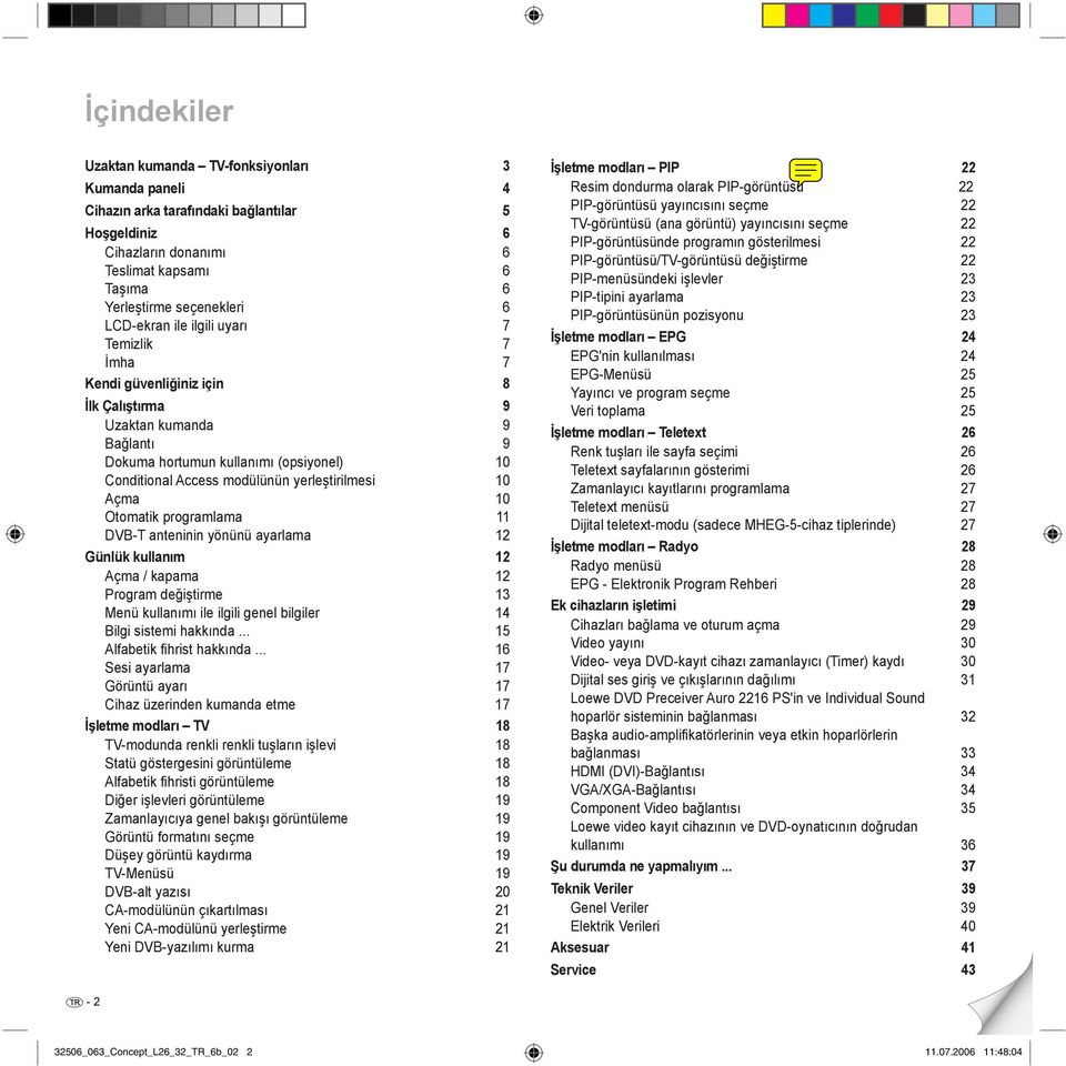 yerleştirilmesi 10 Açma 10 Otomatik programlama 11 DVB-T anteninin yönünü ayarlama 12 Günlük kullanım 12 Açma / kapama 12 Program değiştirme 13 Menü kullanımı ile ilgili genel bilgiler 14 Bilgi