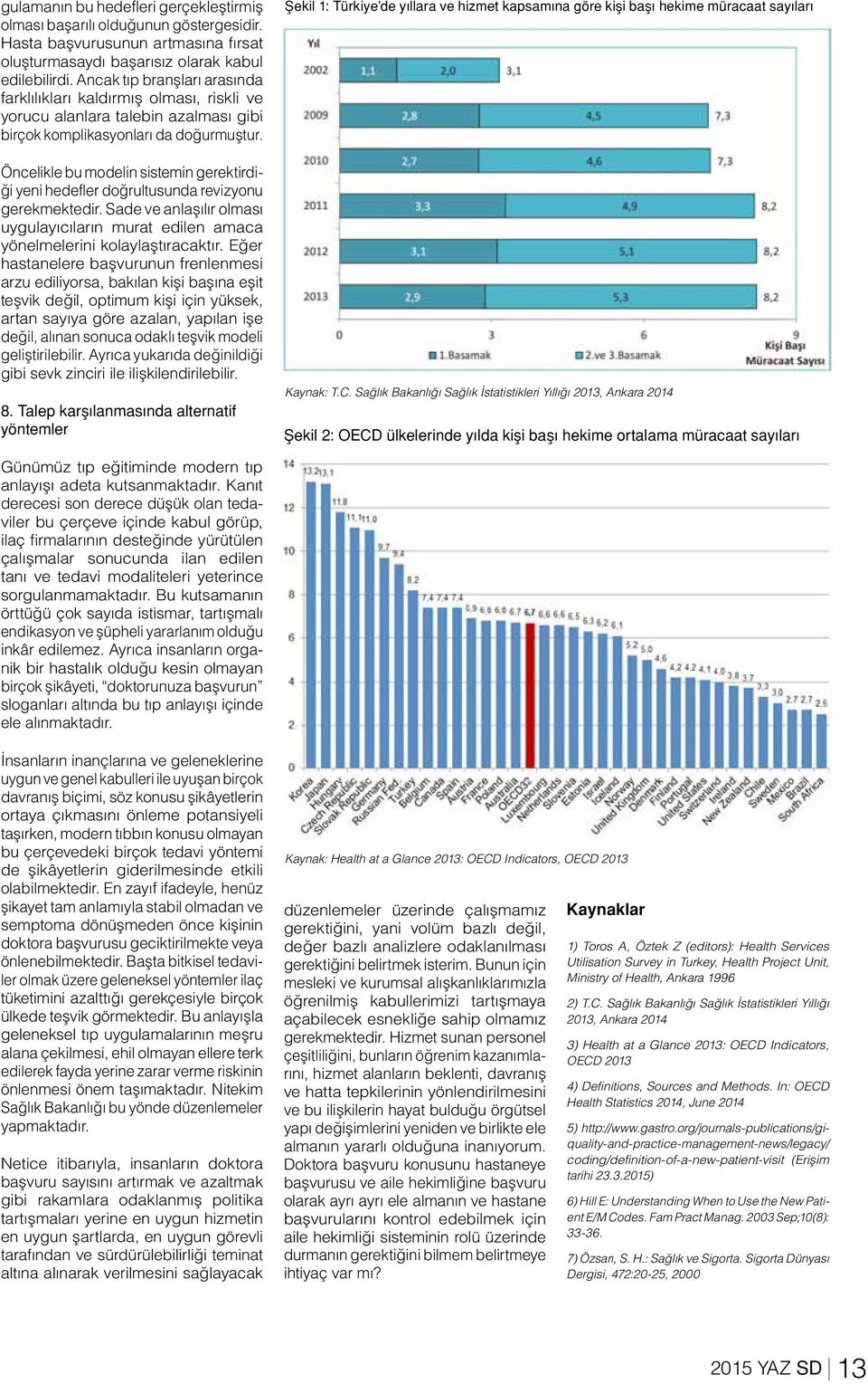 Öncelikle bu modelin sistemin gerektirdiği yeni hedefler doğrultusunda revizyonu gerekmektedir. Sade ve anlaşılır olması uygulayıcıların murat edilen amaca yönelmelerini kolaylaştıracaktır.