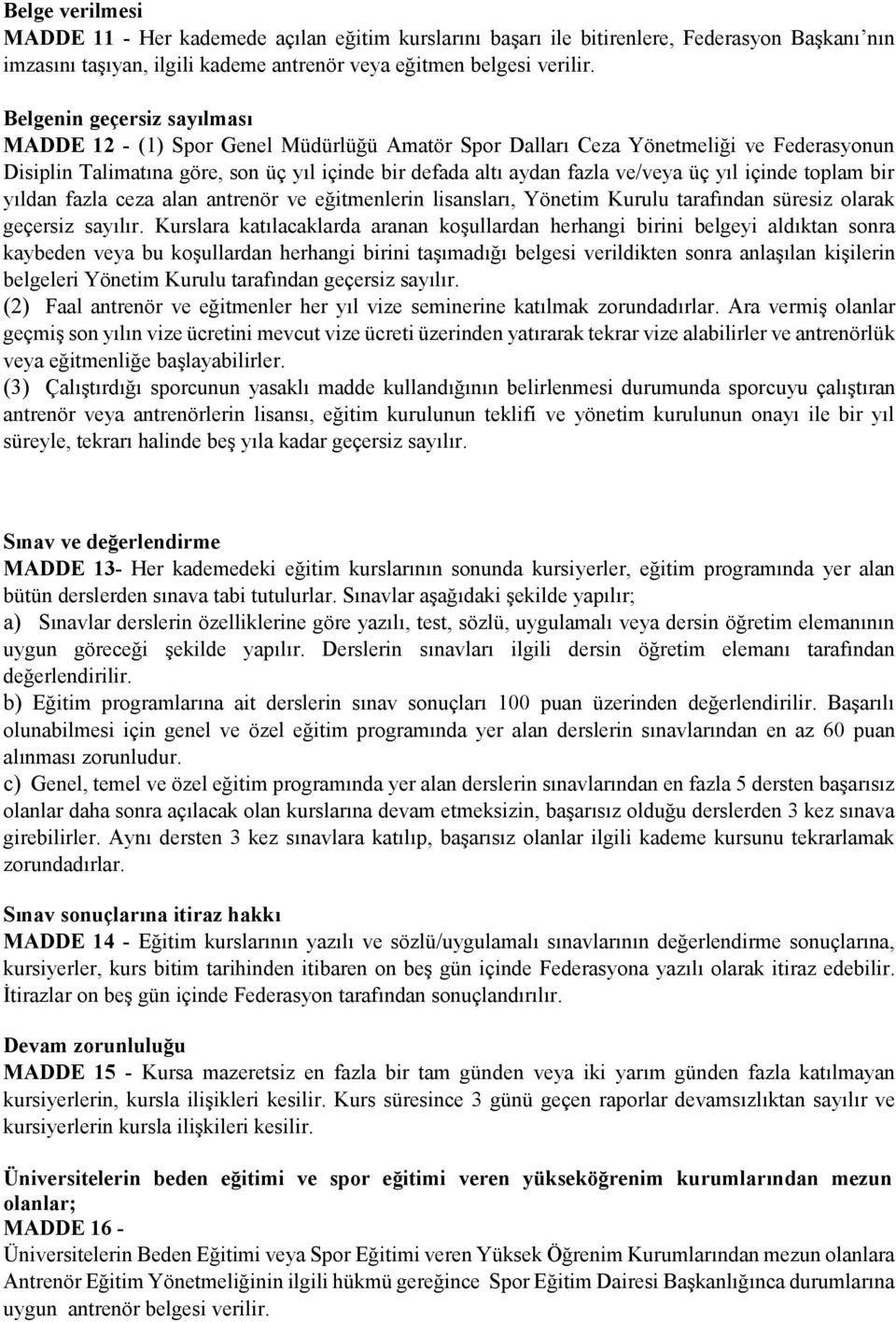 yıl içinde toplam bir yıldan fazla ceza alan antrenör ve eğitmenlerin lisansları, Yönetim Kurulu tarafından süresiz olarak geçersiz sayılır.