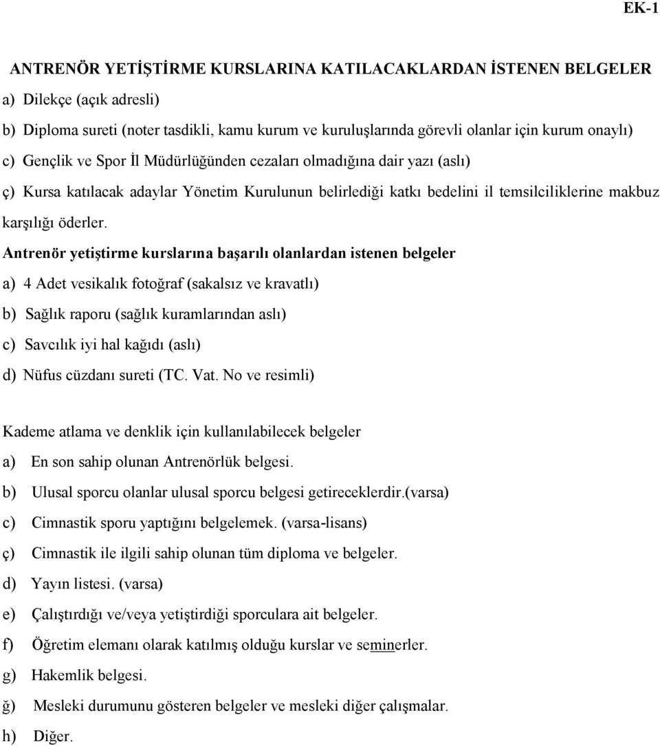 Antrenör yetiştirme kurslarına başarılı olanlardan istenen belgeler a) 4 Adet vesikalık fotoğraf (sakalsız ve kravatlı) b) Sağlık raporu (sağlık kuramlarından aslı) c) Savcılık iyi hal kağıdı (aslı)