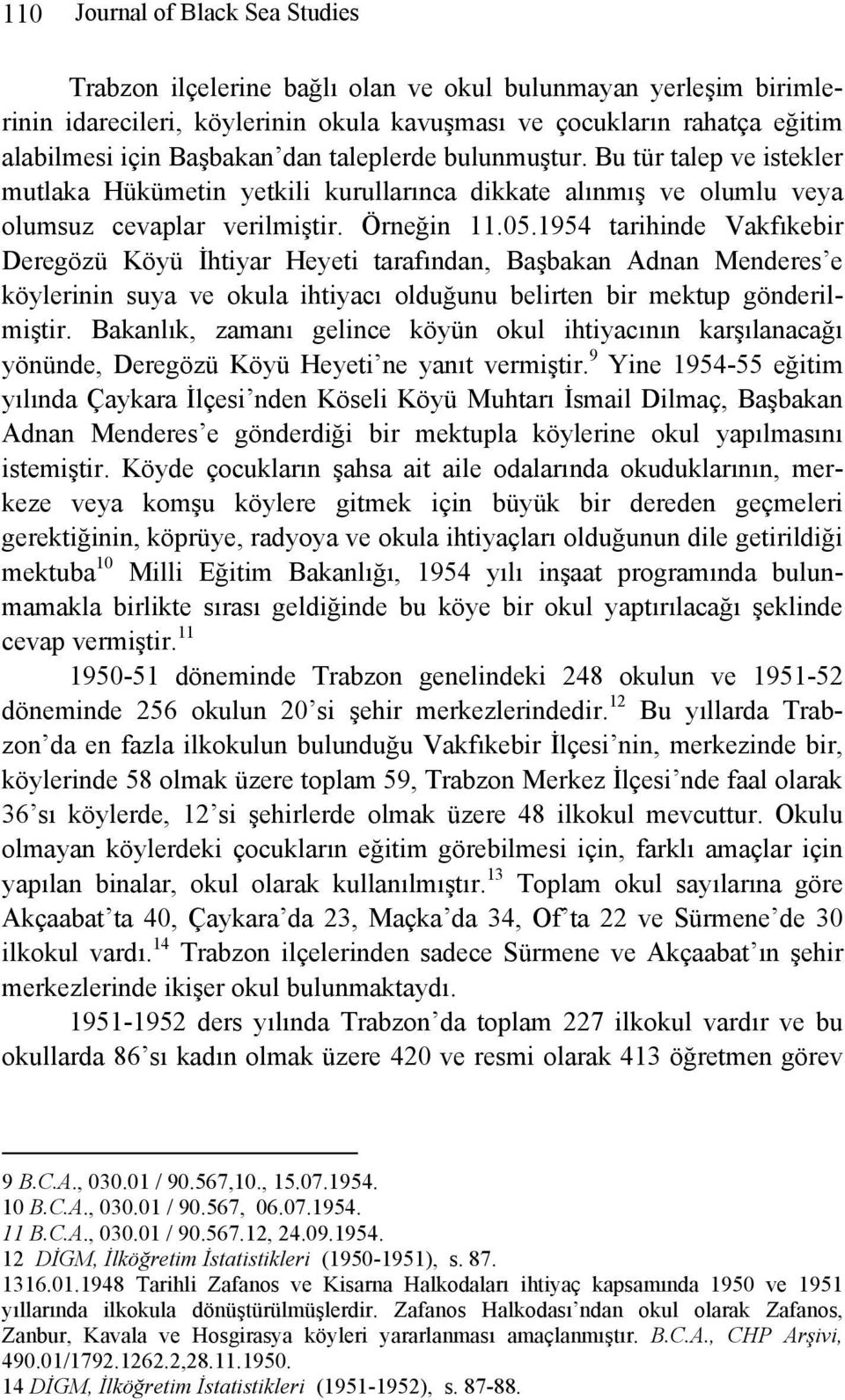 1954 tarihinde Vakfıkebir Deregözü Köyü İhtiyar Heyeti tarafından, Başbakan Adnan Menderes e köylerinin suya ve okula ihtiyacı olduğunu belirten bir mektup gönderilmiştir.
