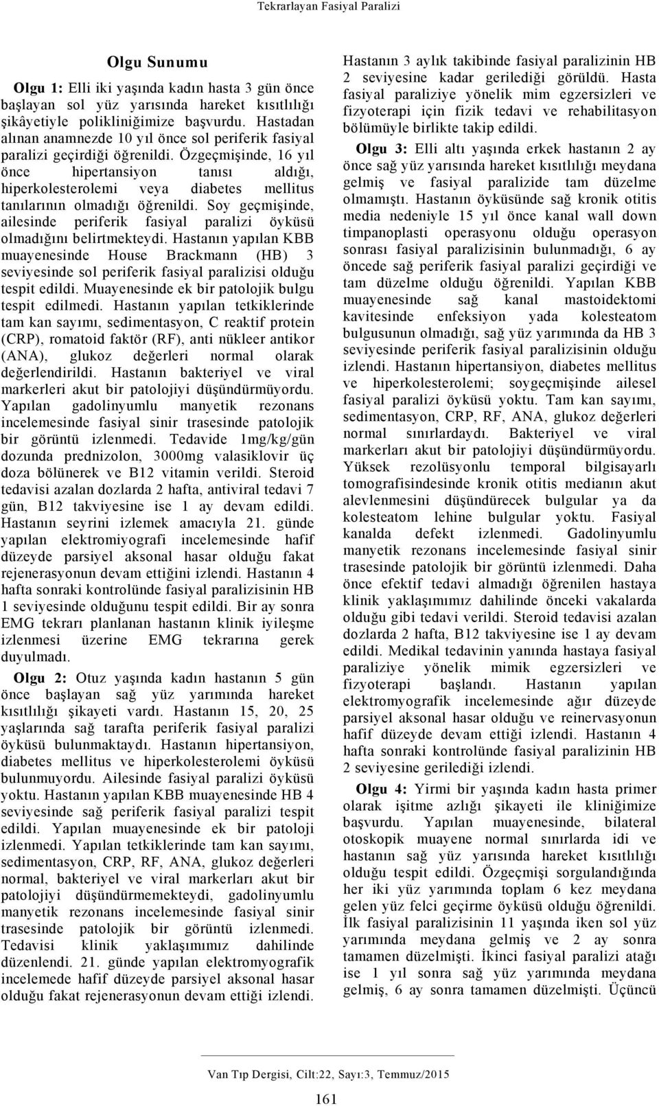 Özgeçmişinde, 16 yıl önce hipertansiyon tanısı aldığı, hiperkolesterolemi veya diabetes mellitus tanılarının olmadığı öğrenildi.