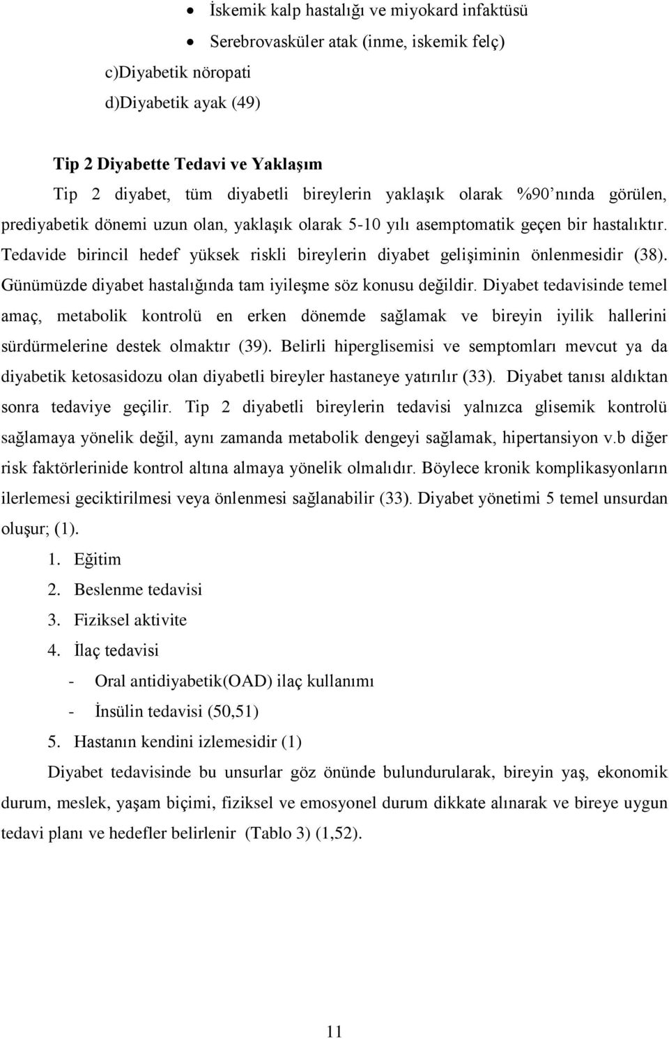 Tedavide birincil hedef yüksek riskli bireylerin diyabet gelişiminin önlenmesidir (38). Günümüzde diyabet hastalığında tam iyileşme söz konusu değildir.