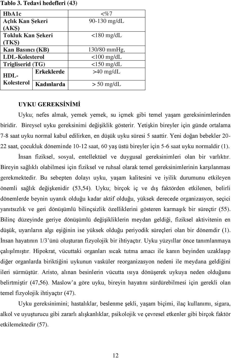 Erkeklerde >40 mg/dl Kolesterol Kadınlarda > 50 mg/dl UYKU GEREKSİNİMİ Uyku; nefes almak, yemek yemek, su içmek gibi temel yaşam gereksinimlerinden biridir.