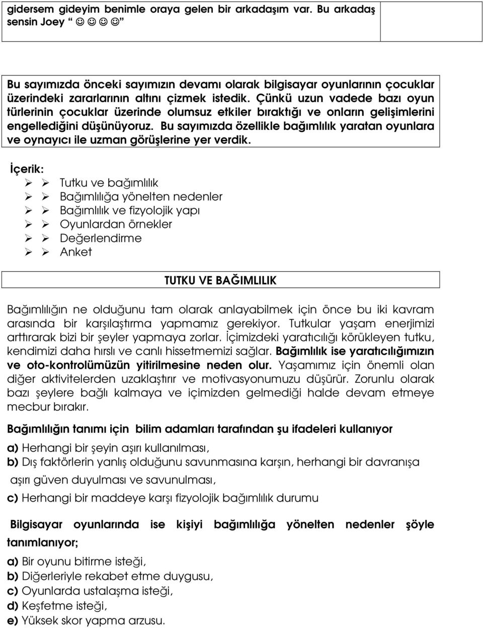 Çünkü uzun vadede bazı oyun türlerinin çocuklar üzerinde olumsuz etkiler bıraktığı ve onların gelişimlerini engellediğini düşünüyoruz.