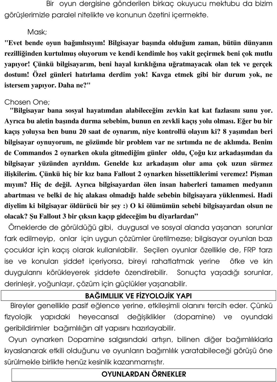 Çünkü bilgisayarım, beni hayal kırıklığına uğratmayacak olan tek ve gerçek dostum! Özel günleri hatırlama derdim yok! Kavga etmek gibi bir durum yok, ne istersem yapıyor. Daha ne?