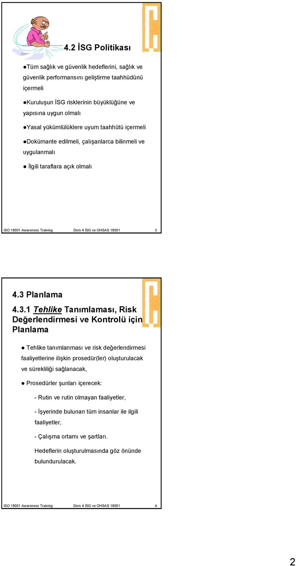 4.3 Planlama 4.3.1 Tehlike Tanımlaması, Risk Değerlendirmesi ve Kontrolü için Planlama Tehlike tanımlanması ve risk değerlendirmesi faaliyetlerine ilişkin prosedür(ler) oluşturulacak ve sürekliliği