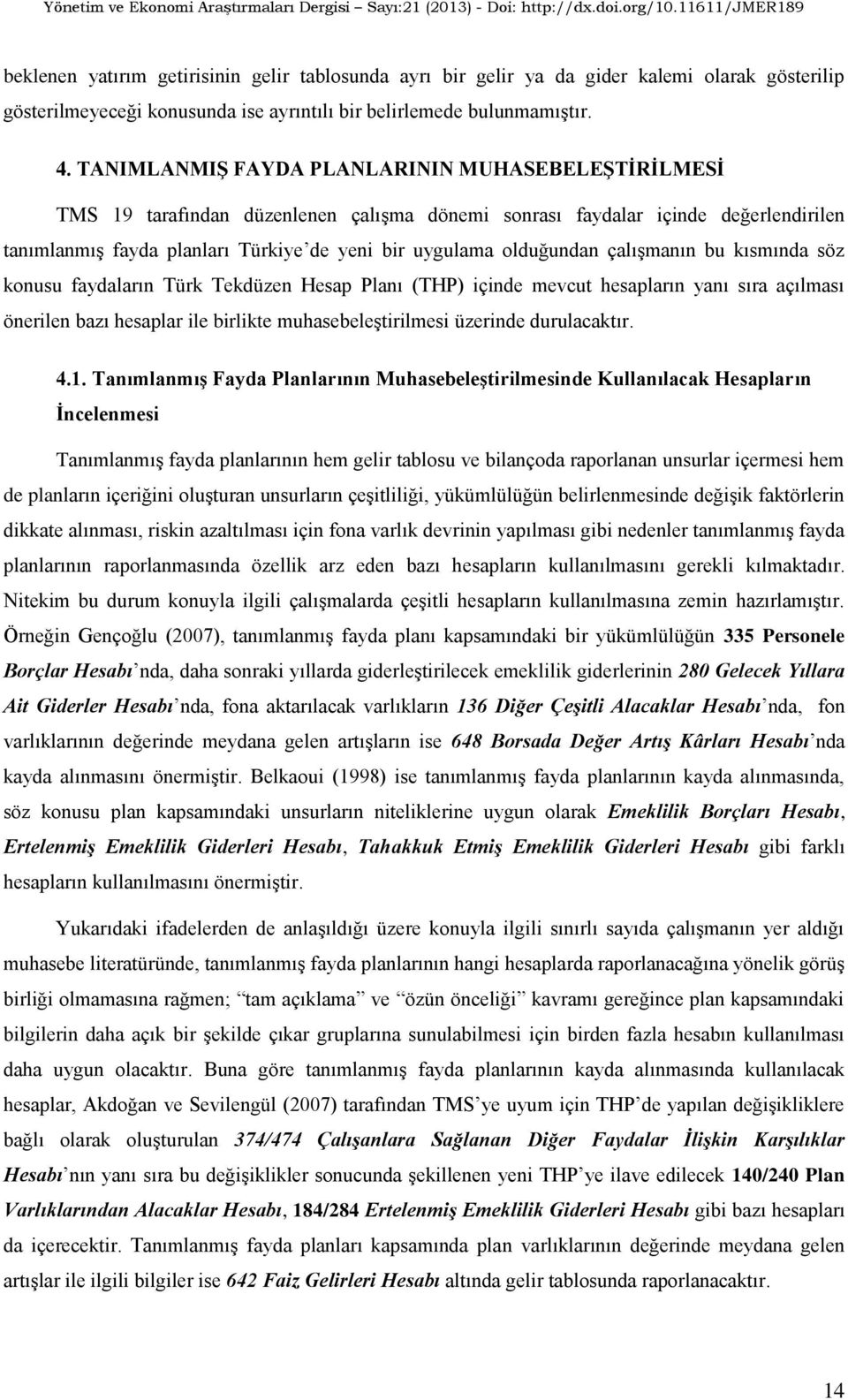 olduğundan çalıģmanın bu kısmında söz konusu faydaların Türk Tekdüzen Hesap Planı (THP) içinde mevcut hesapların yanı sıra açılması önerilen bazı hesaplar ile birlikte muhasebeleģtirilmesi üzerinde