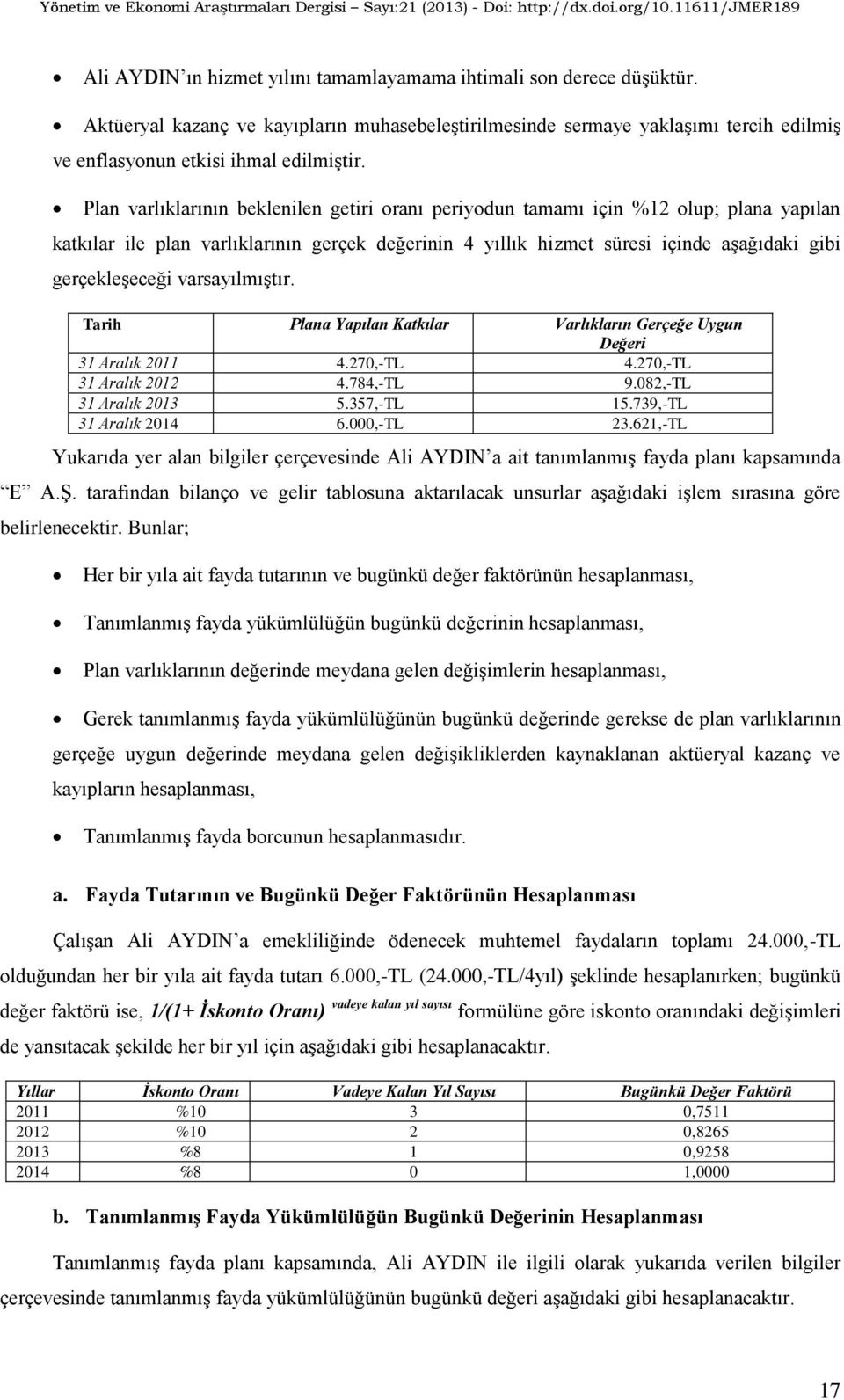 varsayılmıģtır. Tarih Plana Yapılan Katkılar Varlıkların Gerçeğe Uygun Değeri 31 Aralık 2011 4.270,-TL 4.270,-TL 31 Aralık 2012 4.784,-TL 9.082,-TL 31 Aralık 2013 5.357,-TL 15.