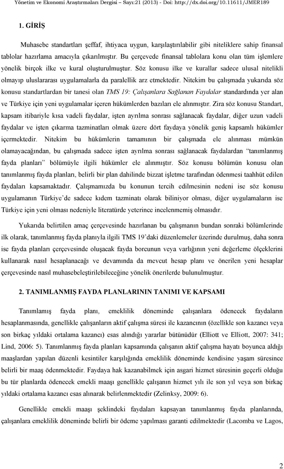 Söz konusu ilke ve kurallar sadece ulusal nitelikli olmayıp uluslararası uygulamalarla da paralellik arz etmektedir.