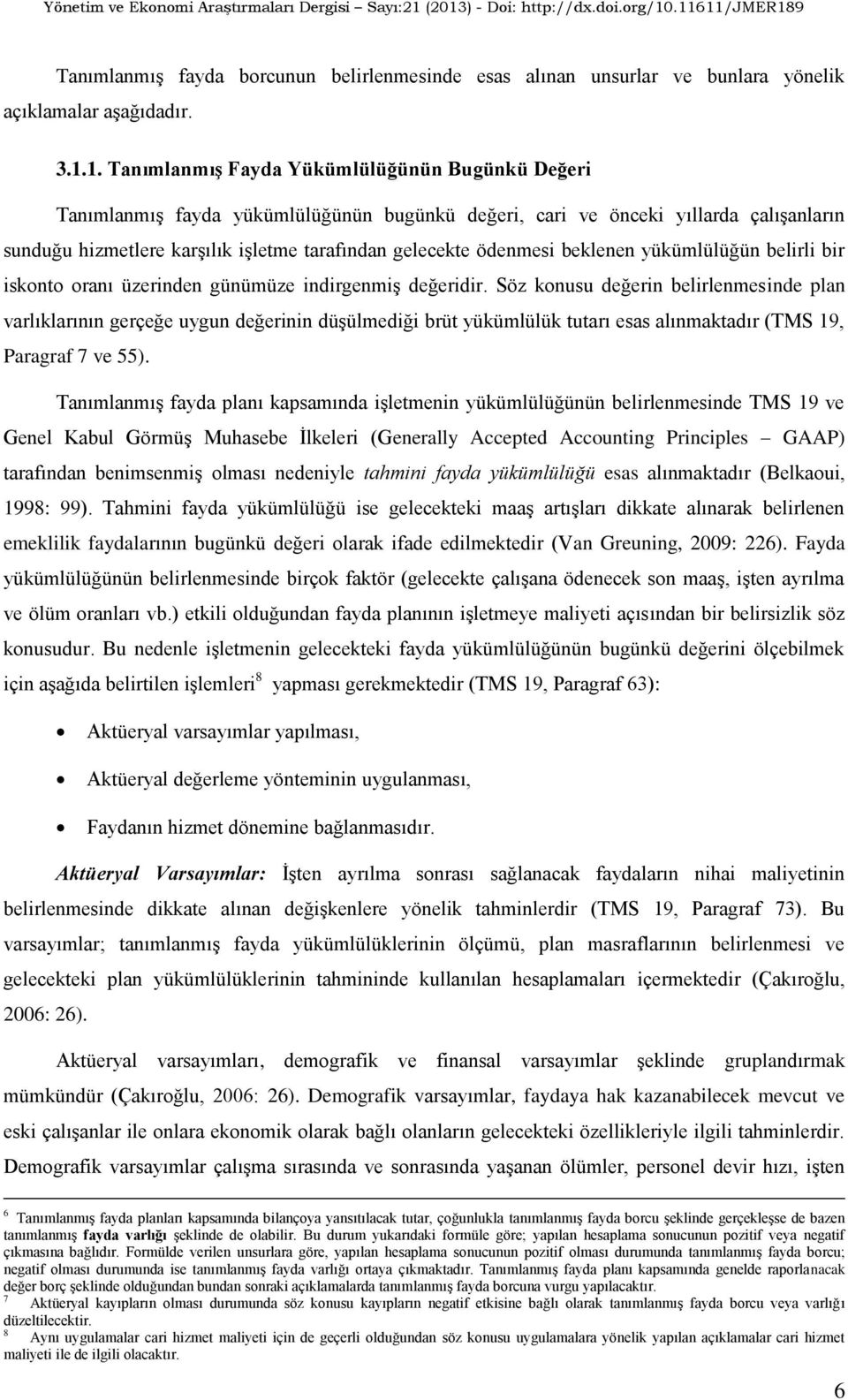 ödenmesi beklenen yükümlülüğün belirli bir iskonto oranı üzerinden günümüze indirgenmiģ değeridir.