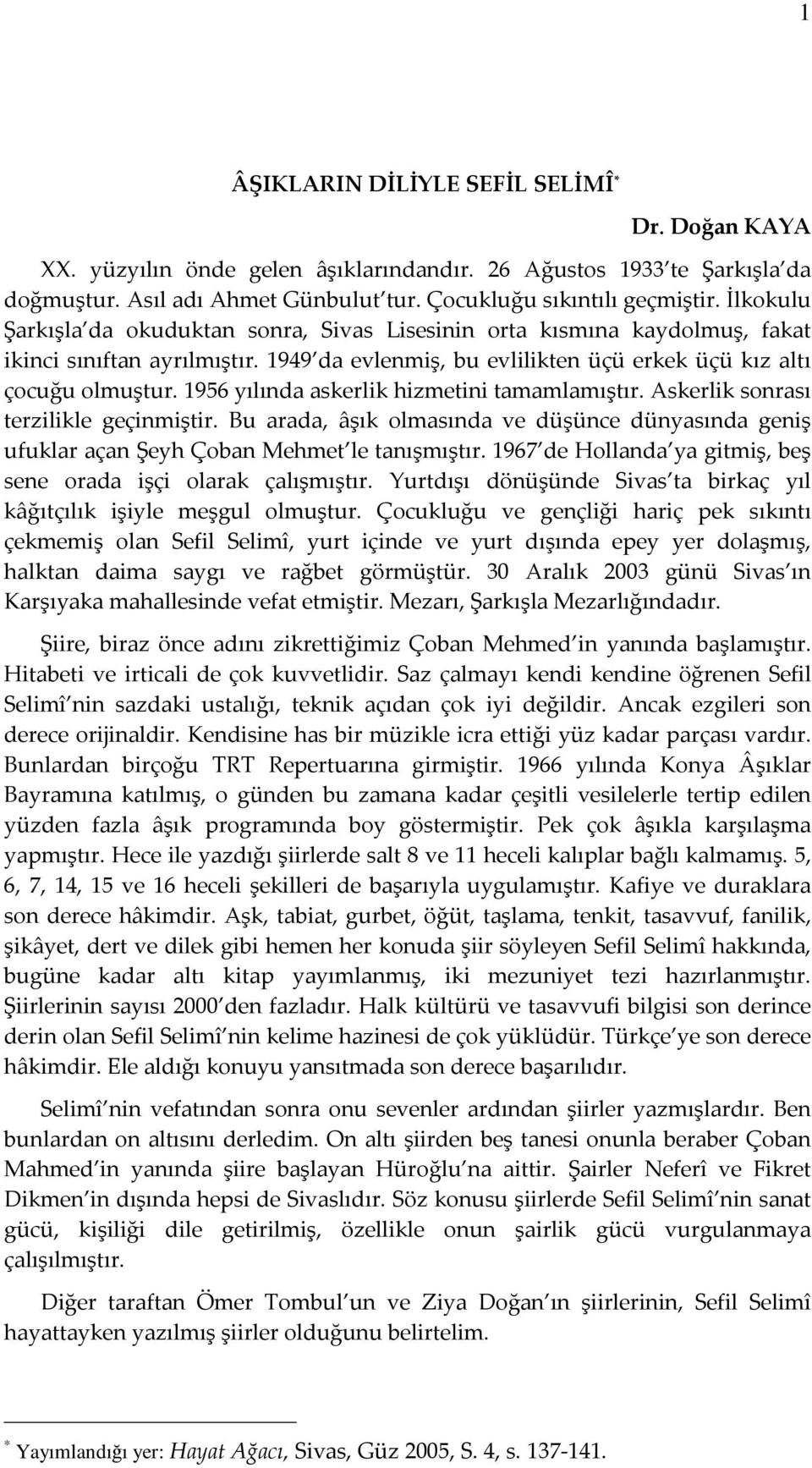 1956 yılında askerlik hizmetini tamamlamıştır. Askerlik sonrası terzilikle geçinmiştir. Bu arada, âşık olmasında ve düşünce dünyasında geniş ufuklar açan Şeyh Çoban Mehmet le tanışmıştır.