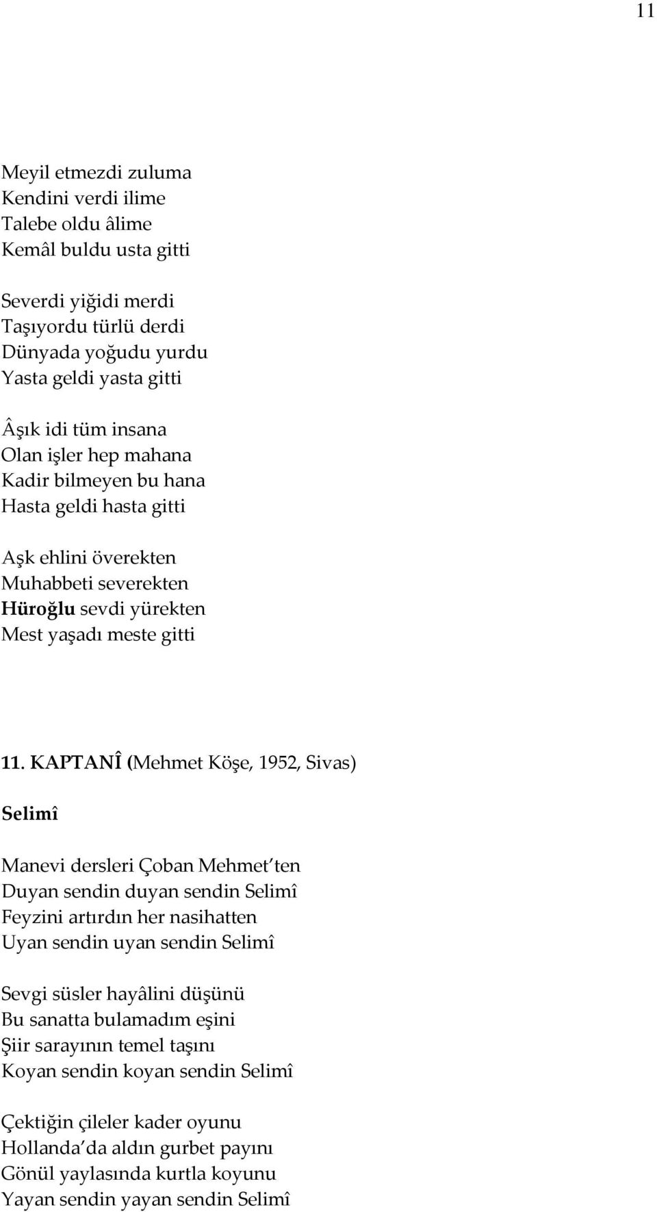 KAPTANÎ (Mehmet Köşe, 1952, Sivas) Selimî Manevi dersleri Çoban Mehmet ten Duyan sendin duyan sendin Selimî Feyzini artırdın her nasihatten Uyan sendin uyan sendin Selimî Sevgi süsler