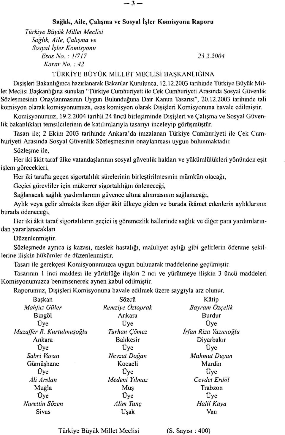 12.2003 tarihinde Türkiye Büyük Millet Meclisi Başkanlığına sunulan "Türkiye Cumhuriyeti ile Çek Cumhuriyeti Arasında Sosyal Güvenlik Sözleşmesinin Onaylanmasının Uygun Bulunduğuna Dair Kanun