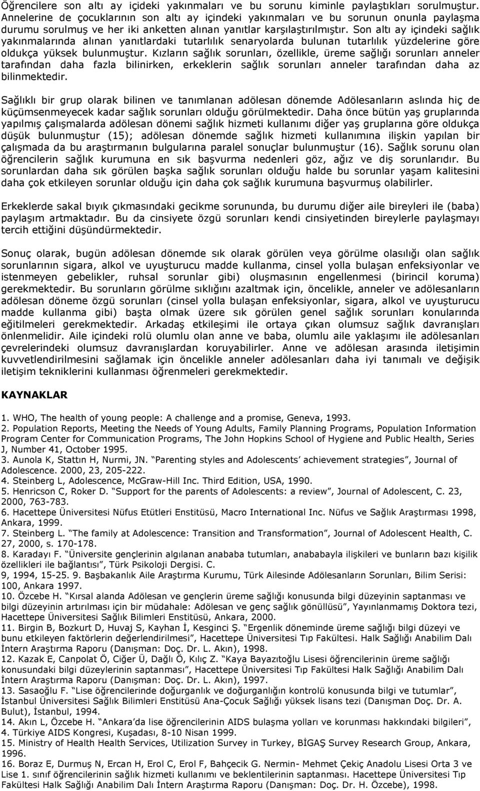 Son altı ay içindeki sağlık yakınmalarında alınan yanıtlardaki tutarlılık senaryolarda bulunan tutarlılık yüzdelerine göre oldukça yüksek bulunmuştur.