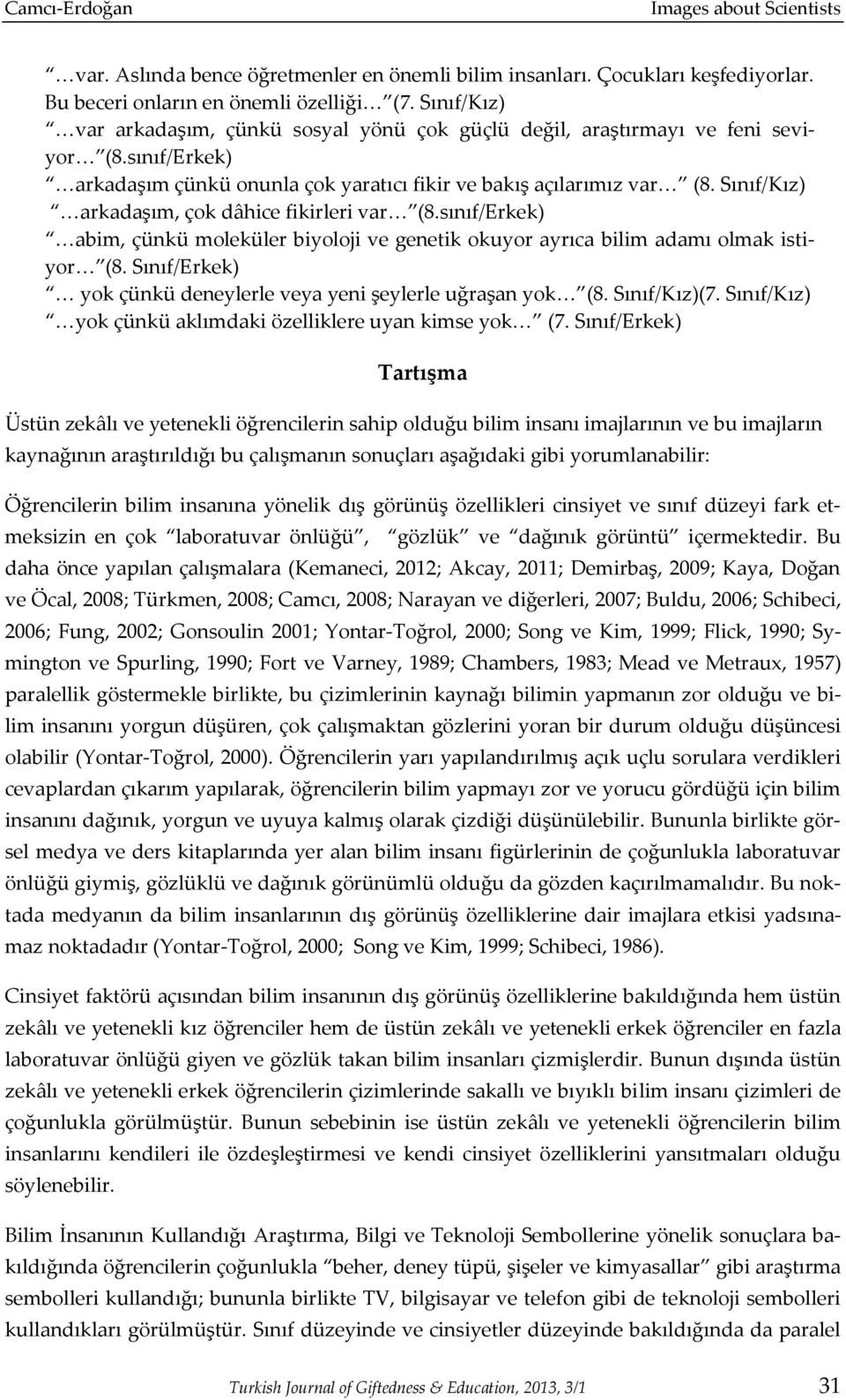 Sınıf/Kız) arkadaşım, çok dâhice fikirleri var (8.sınıf/Erkek) abim, çünkü moleküler biyoloji ve genetik okuyor ayrıca bilim adamı olmak istiyor (8.