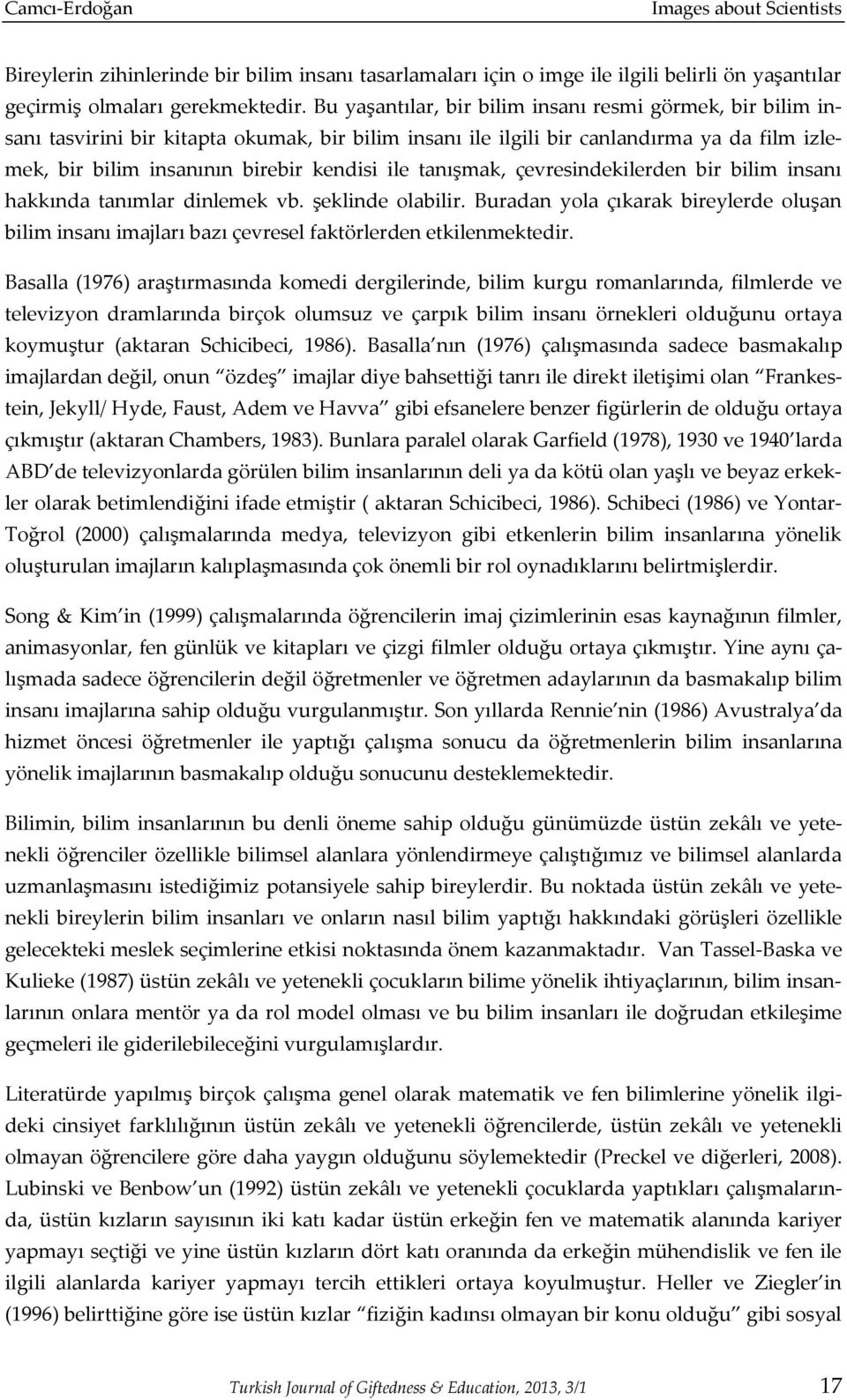 tanışmak, çevresindekilerden bir bilim insanı hakkında tanımlar dinlemek vb. şeklinde olabilir. Buradan yola çıkarak bireylerde oluşan bilim insanı imajları bazı çevresel faktörlerden etkilenmektedir.