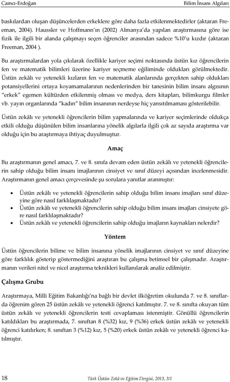 Bu araştırmalardan yola çıkılarak özellikle kariyer seçimi noktasında üstün kız öğrencilerin fen ve matematik bilimleri üzerine kariyer seçmeme eğiliminde oldukları görülmektedir.