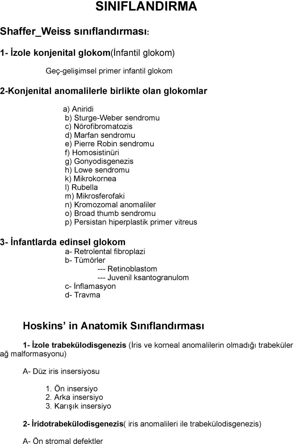 anomaliler o) Broad thumb sendromu p) Persistan hiperplastik primer vitreus 3- İnfantlarda edinsel glokom a- Retrolental fibroplazi b- Tümörler --- Retinoblastom --- Juvenil ksantogranulom c-