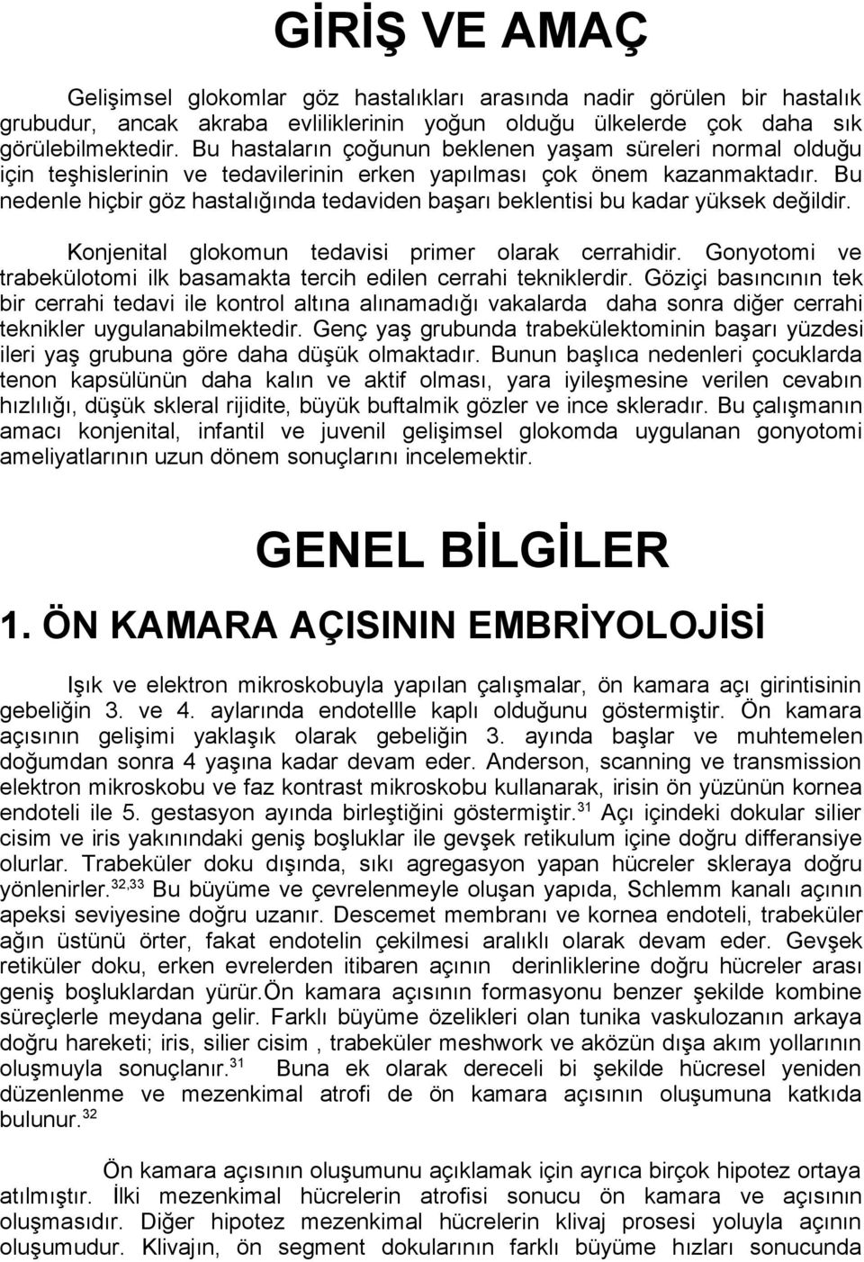 Bu nedenle hiçbir göz hastalığında tedaviden başarı beklentisi bu kadar yüksek değildir. Konjenital glokomun tedavisi primer olarak cerrahidir.