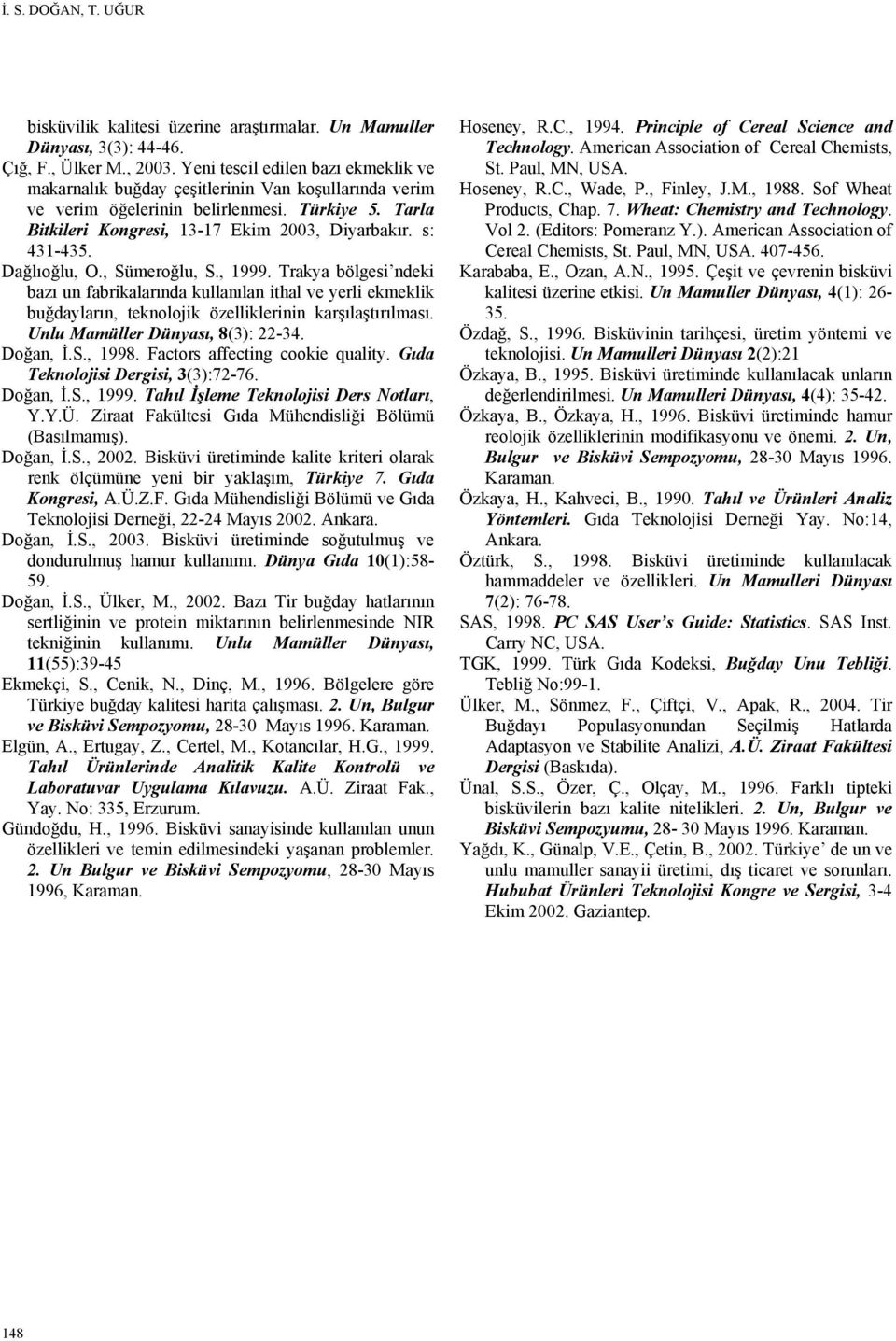 s: 431-435. Dağlıoğlu, O., Sümeroğlu, S., 1999. Trakya bölgesi ndeki bazı un fabrikalarında kullanılan ithal ve yerli ekmeklik buğdayların, teknolojik özelliklerinin karşılaştırılması.