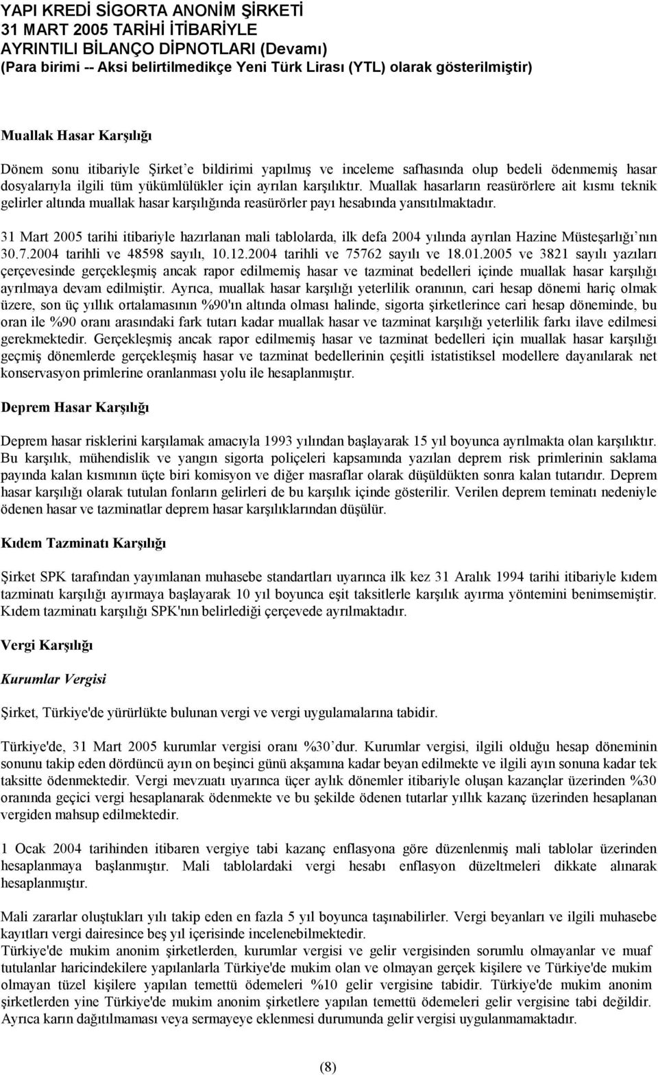 31 Mart 2005 tarihi itibariyle hazırlanan mali tablolarda, ilk defa 2004 yılında ayrılan Hazine Müsteşarlığı nın 30.7.2004 tarihli ve 48598 sayılı, 10.12.2004 tarihli ve 75762 sayılı ve 18.01.