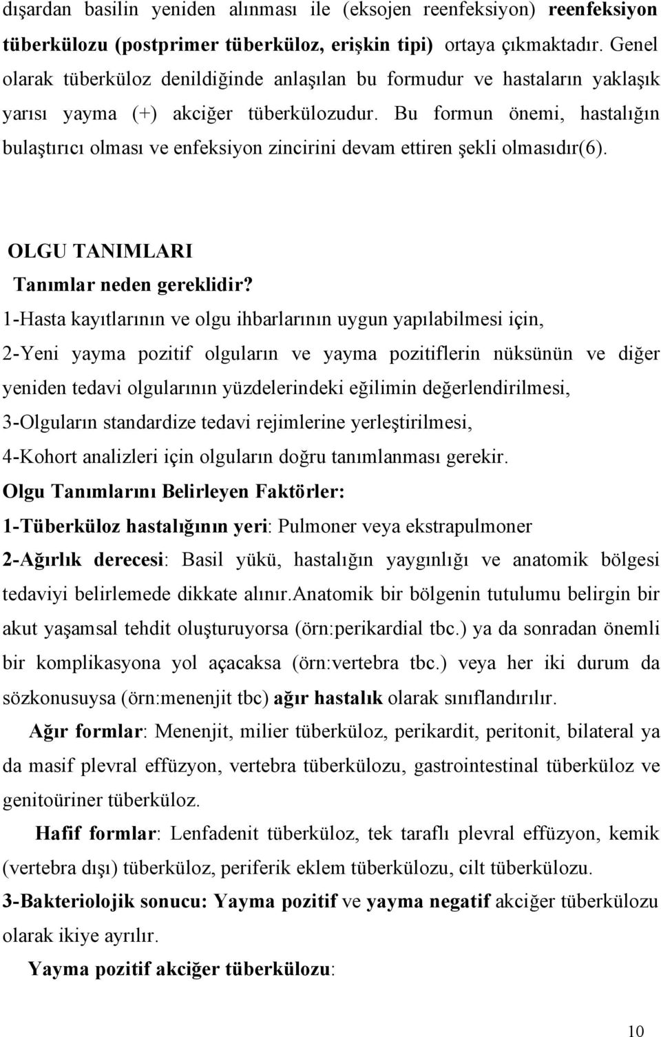 Bu formun önemi, hastalığın bulaştırıcı olması ve enfeksiyon zincirini devam ettiren şekli olmasıdır(6). OLGU TANIMLARI Tanımlar neden gereklidir?