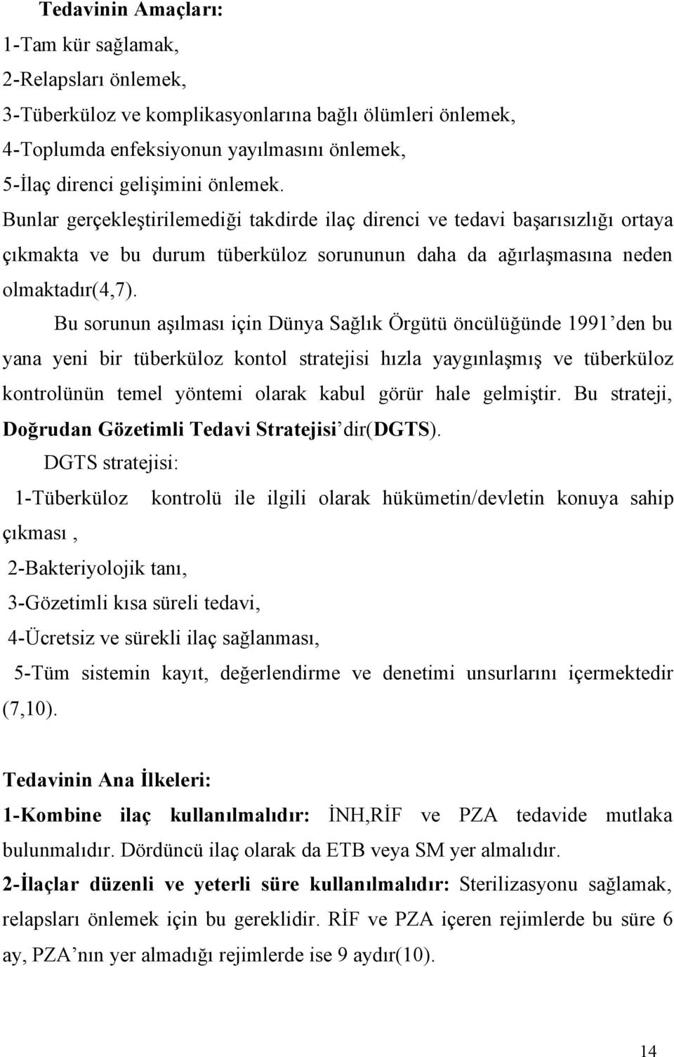 Bu sorunun aşılması için Dünya Sağlık Örgütü öncülüğünde 1991 den bu yana yeni bir tüberküloz kontol stratejisi hızla yaygınlaşmış ve tüberküloz kontrolünün temel yöntemi olarak kabul görür hale