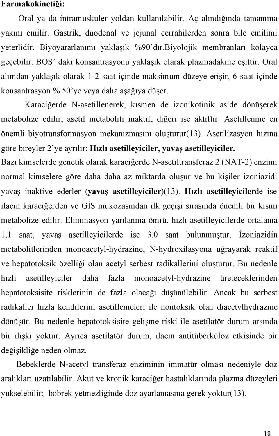 Oral alımdan yaklaşık olarak 1-2 saat içinde maksimum düzeye erişir, 6 saat içinde konsantrasyon % 50 ye veya daha aşağıya düşer.