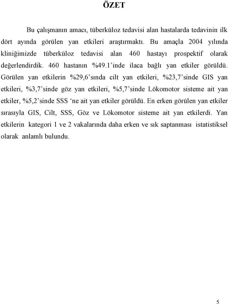 Görülen yan etkilerin %29,6 sında cilt yan etkileri, %23,7 sinde GIS yan etkileri, %3,7 sinde göz yan etkileri, %5,7 sinde Lökomotor sisteme ait yan etkiler, %5,2 sinde SSS