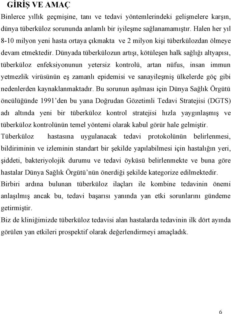 Dünyada tüberkülozun artışı, kötüleşen halk sağlığı altyapısı, tüberküloz enfeksiyonunun yetersiz kontrolü, artan nüfus, insan immun yetmezlik virüsünün eş zamanlı epidemisi ve sanayileşmiş ülkelerde