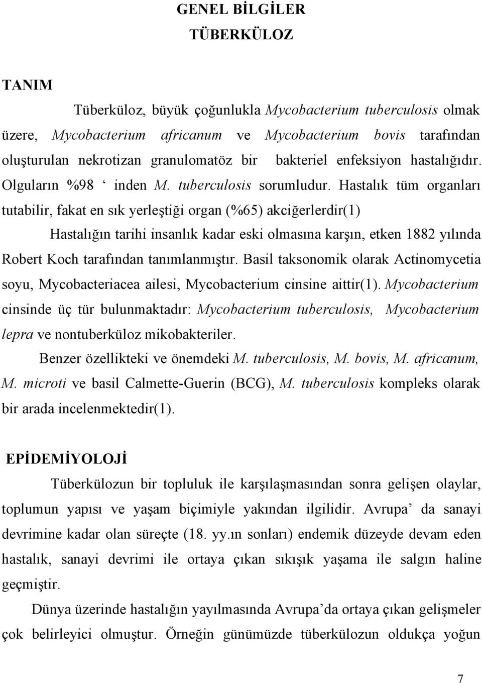 Hastalık tüm organları tutabilir, fakat en sık yerleştiği organ (%65) akciğerlerdir(1) Hastalığın tarihi insanlık kadar eski olmasına karşın, etken 1882 yılında Robert Koch tarafından tanımlanmıştır.