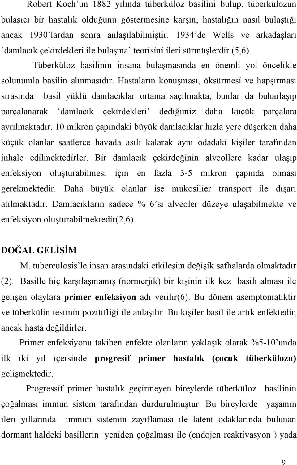 Hastaların konuşması, öksürmesi ve hapşırması sırasında basil yüklü damlacıklar ortama saçılmakta, bunlar da buharlaşıp parçalanarak damlacık çekirdekleri dediğimiz daha küçük parçalara ayrılmaktadır.