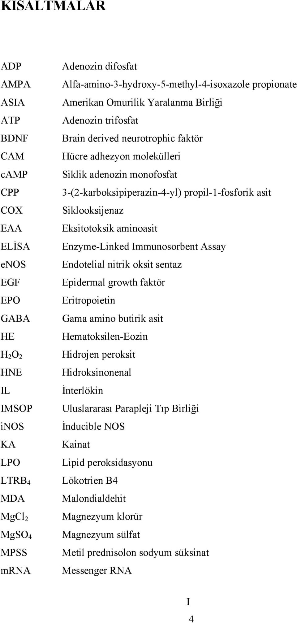 3-(2-karboksipiperazin-4-yl) propil-1-fosforik asit Siklooksijenaz Eksitotoksik aminoasit Enzyme-Linked Immunosorbent Assay Endotelial nitrik oksit sentaz Epidermal growth faktör Eritropoietin Gama