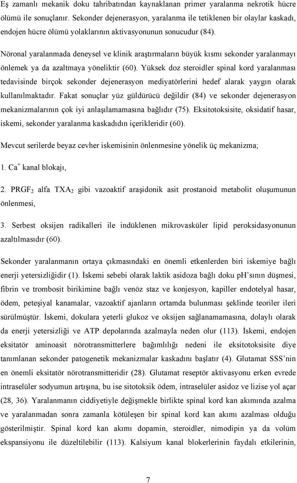 Nöronal yaralanmada deneysel ve klinik araştırmaların büyük kısmı sekonder yaralanmayı önlemek ya da azaltmaya yöneliktir (60).