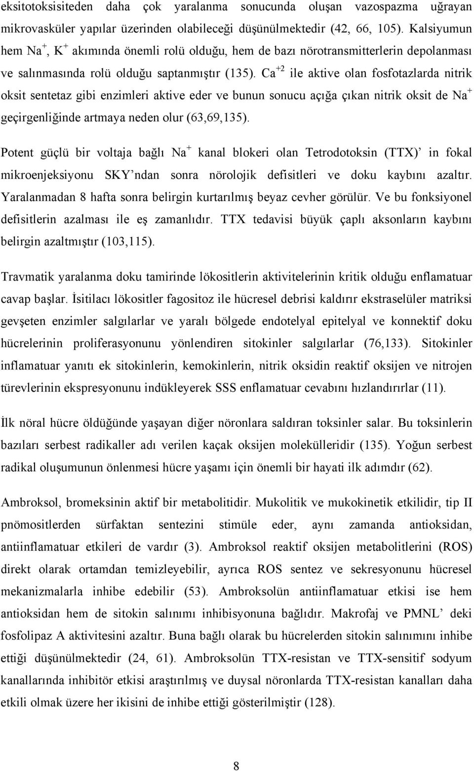 Ca +2 ile aktive olan fosfotazlarda nitrik oksit sentetaz gibi enzimleri aktive eder ve bunun sonucu açığa çıkan nitrik oksit de Na + geçirgenliğinde artmaya neden olur (63,69,135).