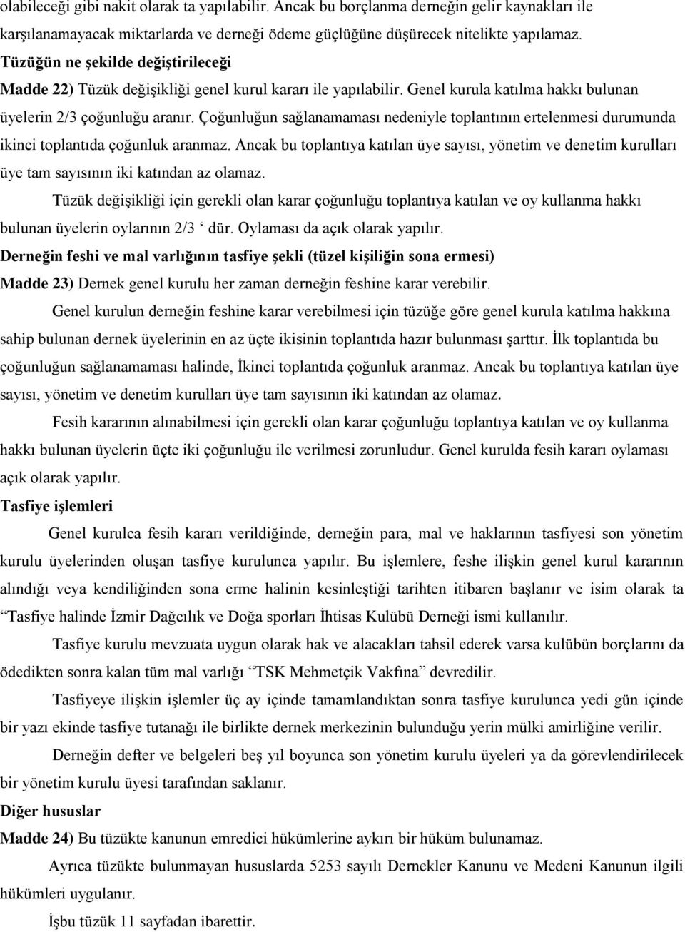 Çoğunluğun sağlanamaması nedeniyle toplantının ertelenmesi durumunda ikinci toplantıda çoğunluk aranmaz.