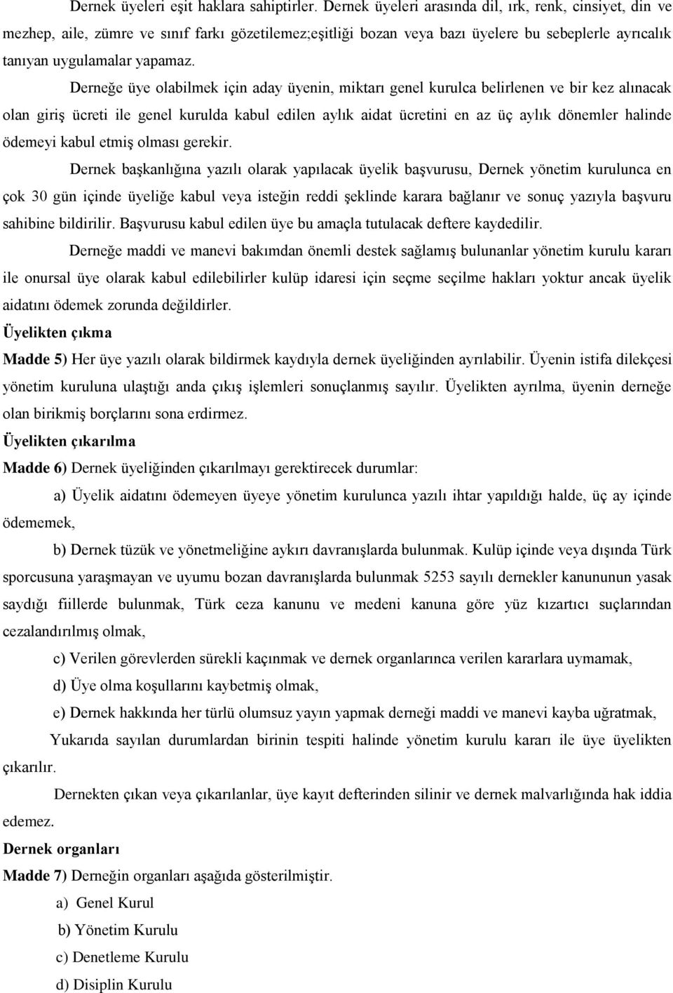 Derneğe üye olabilmek için aday üyenin, miktarı genel kurulca belirlenen ve bir kez alınacak olan giriş ücreti ile genel kurulda kabul edilen aylık aidat ücretini en az üç aylık dönemler halinde