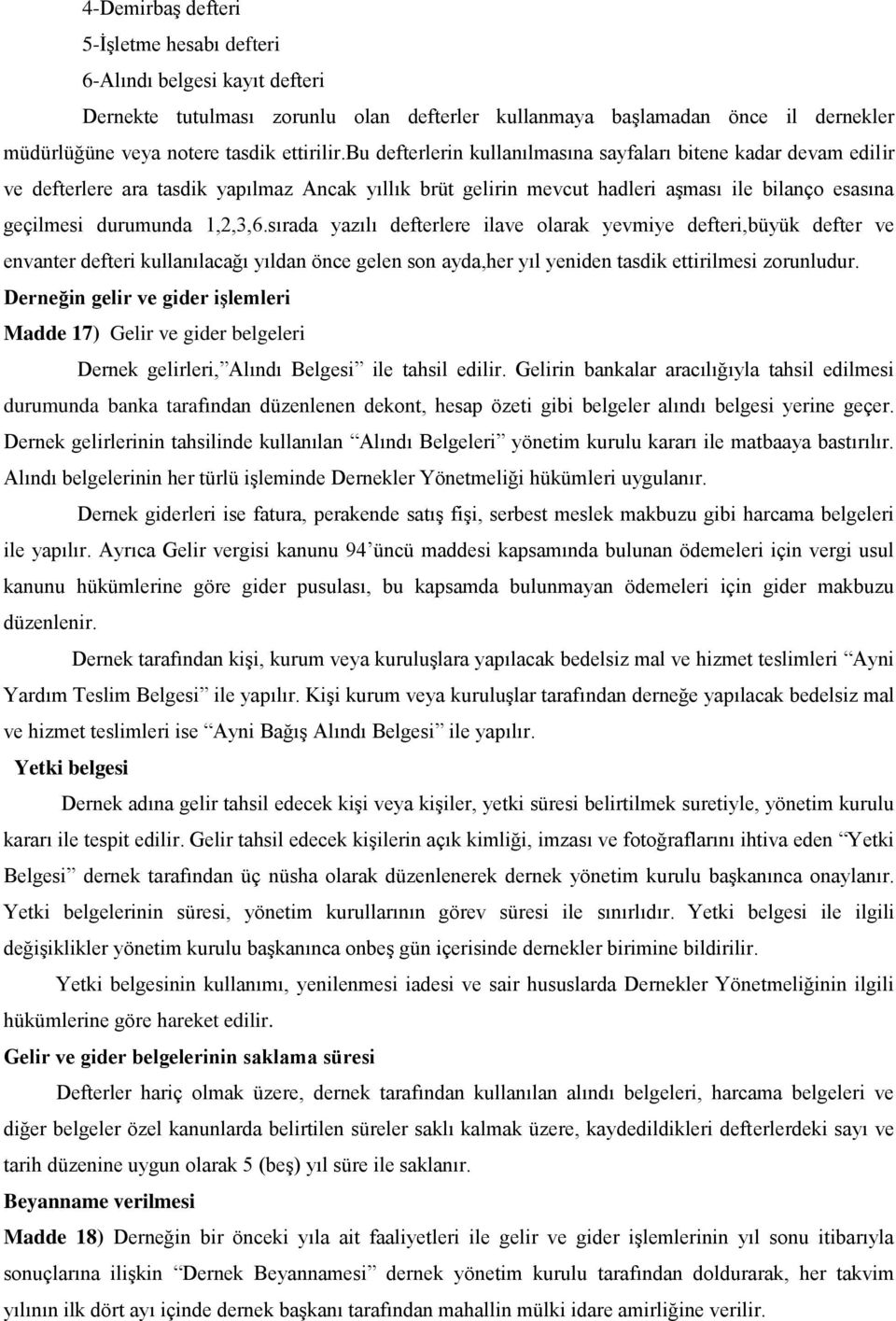 sırada yazılı defterlere ilave olarak yevmiye defteri,büyük defter ve envanter defteri kullanılacağı yıldan önce gelen son ayda,her yıl yeniden tasdik ettirilmesi zorunludur.