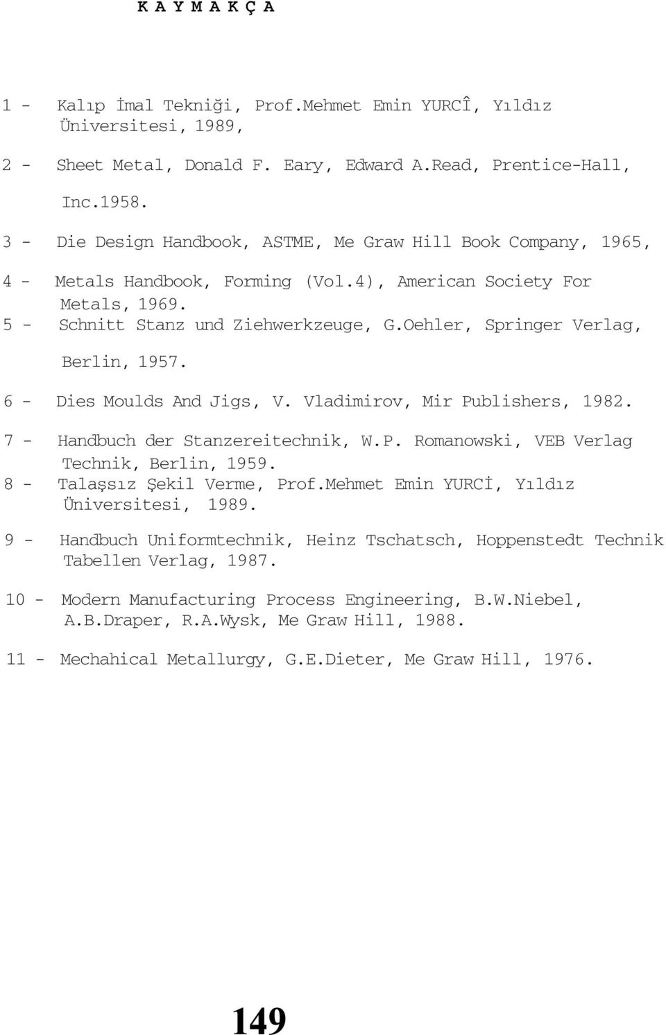 Oehler, Springer Verlag, Berlin, 1957. 6 - Dies Moulds And Jigs, V. Vladimirov, Mir Publishers, 1982. 7 - Handbuch der Stanzereitechnik, W.P. Romanowski, VEB Verlag Technik, Berlin, 1959.