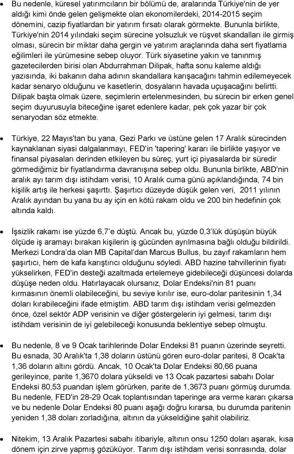 Bununla birlikte, Türkiye'nin 2014 yılındaki seçim sürecine yolsuzluk ve rüşvet skandalları ile girmiş olması, sürecin bir miktar daha gergin ve yatırım araçlarında daha sert fiyatlama eğilimleri ile