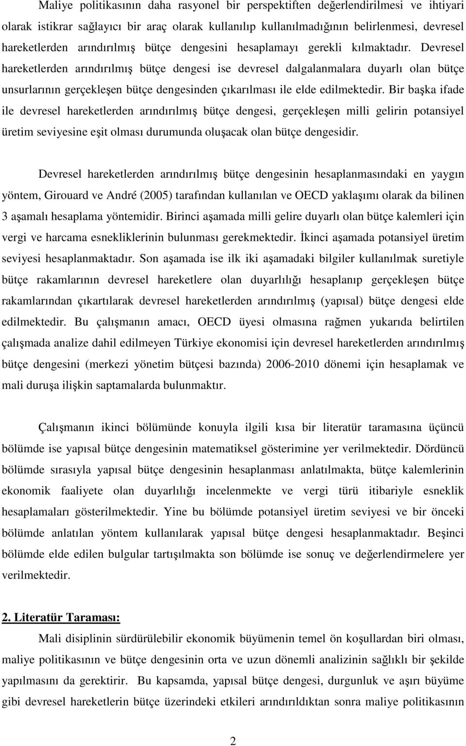 Devresel hareketlerden arındırılmış bütçe dengesi ise devresel dalgalanmalara duyarlı olan bütçe unsurlarının gerçekleşen bütçe dengesinden çıkarılması ile elde edilmektedir.