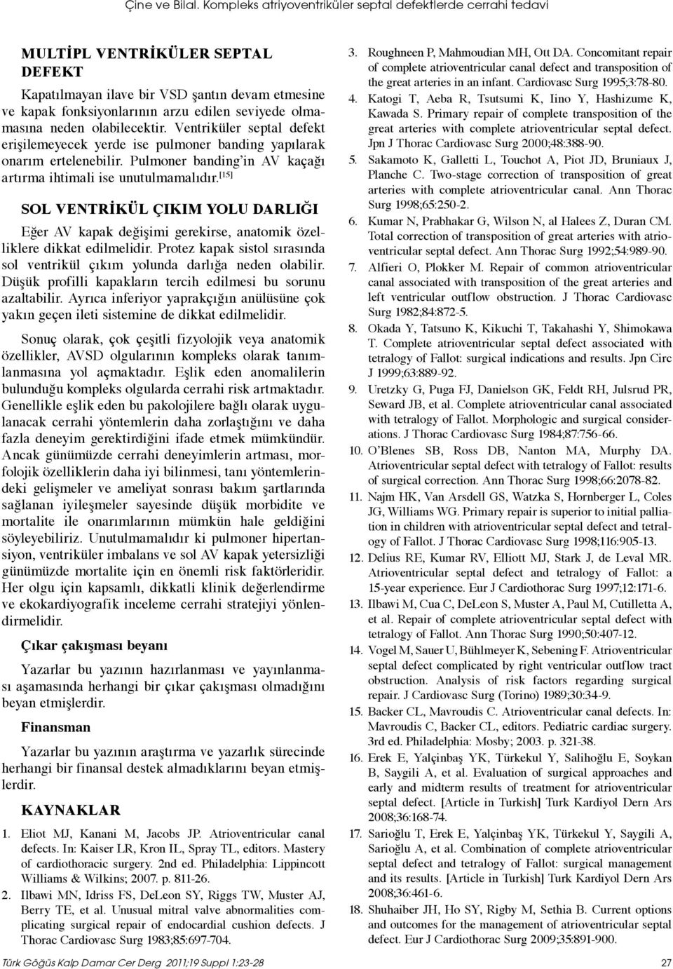 olmamasına neden olabilecektir. Ventriküler septal defekt erişilemeyecek yerde ise pulmoner banding yapılarak onarım ertelenebilir. Pulmoner banding in AV kaçağı artırma ihtimali ise unutulmamalıdır.