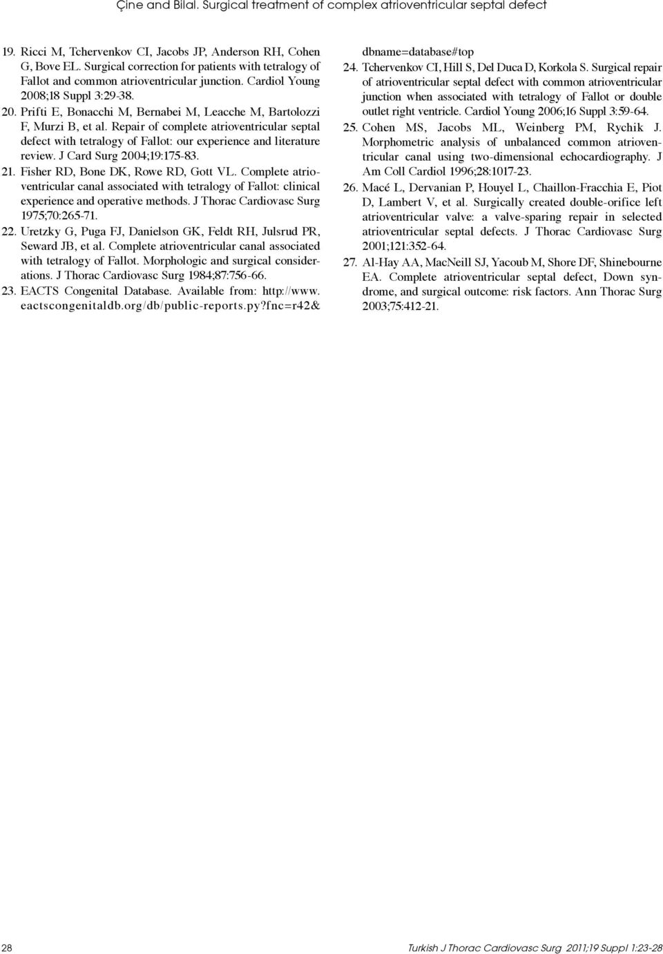 Repair of complete atrioventricular septal defect with tetralogy of Fallot: our experience and literature review. J Card Surg 2004;19:175-83. 21. Fisher RD, Bone DK, Rowe RD, Gott VL.