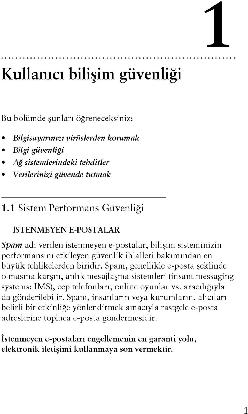 Spam, genellikle e-posta şeklinde olmasına karşın, anlık mesajlaşma sistemleri (insant messaging systems: IMS), cep telefonları, online oyunlar vs. aracılığıyla da gönderilebilir.